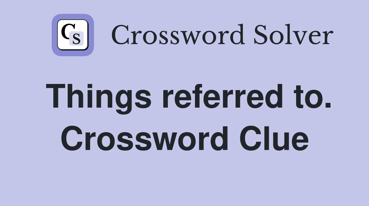 Things referred to. Crossword Clue