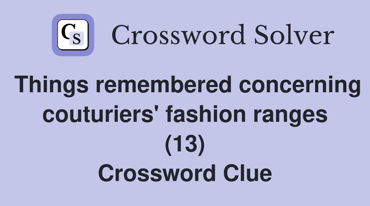 Things remembered concerning couturiers' fashion ranges (13) Crossword Clue