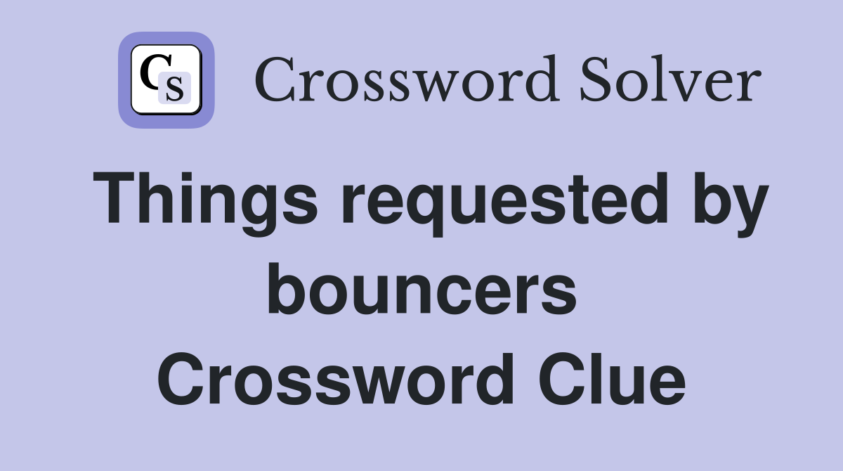 Things requested by bouncers Crossword Clue