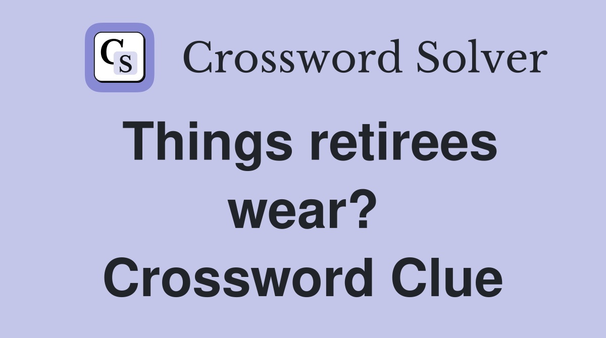 Things retirees wear? Crossword Clue