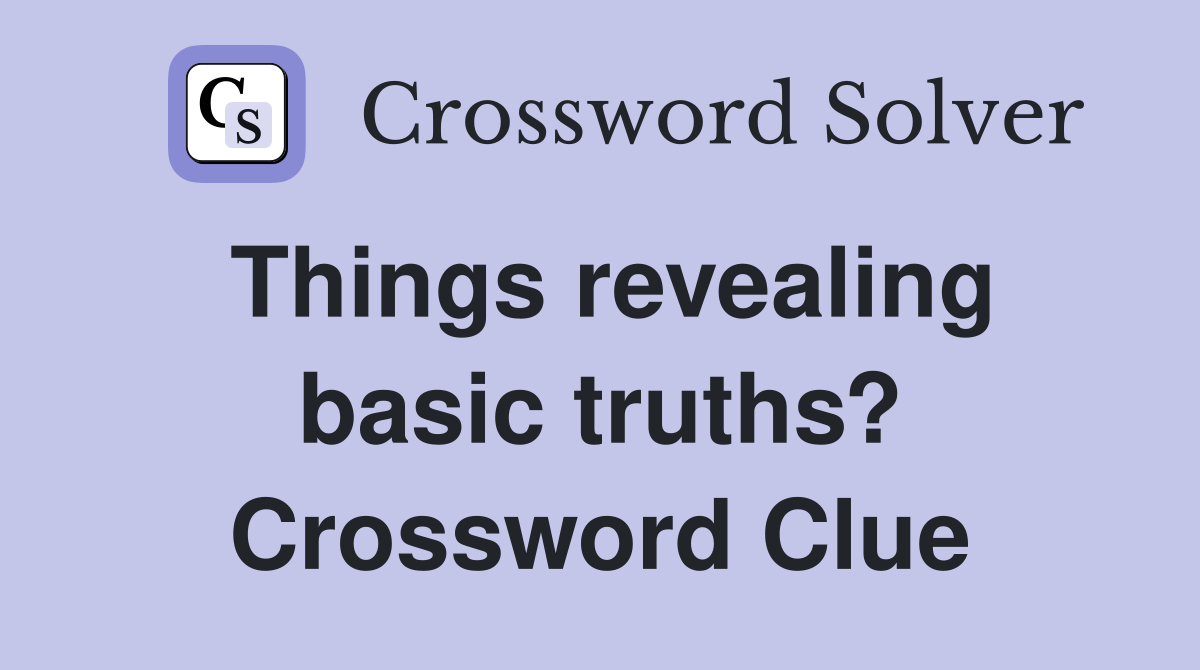 Things revealing basic truths? Crossword Clue
