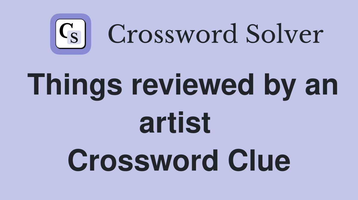 Things reviewed by an artist  Crossword Clue