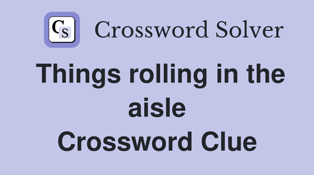 Things rolling in the aisle Crossword Clue