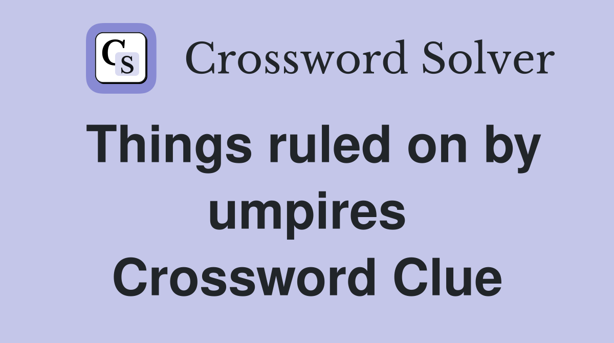 Things ruled on by umpires Crossword Clue