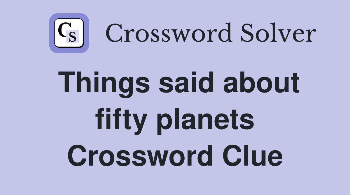 Things said about fifty planets Crossword Clue