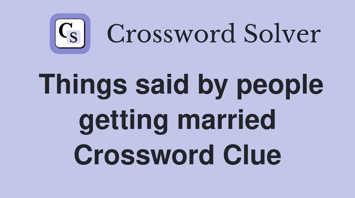 Things said by people getting married Crossword Clue