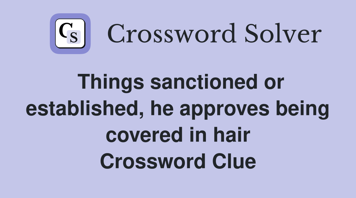 Things sanctioned or established, he approves being covered in hair Crossword Clue