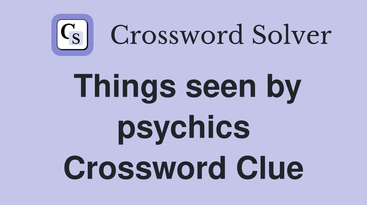 Things seen by psychics Crossword Clue
