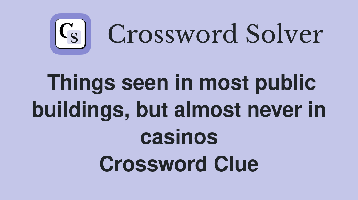 Things seen in most public buildings, but almost never in casinos Crossword Clue