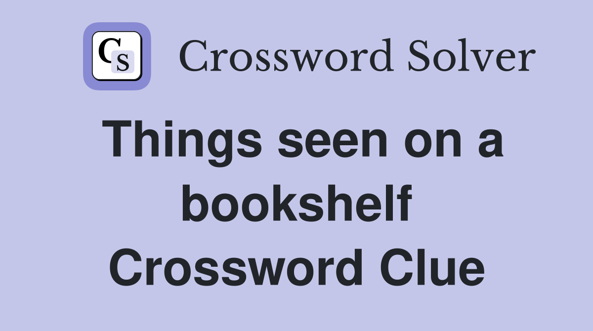 Things seen on a bookshelf Crossword Clue