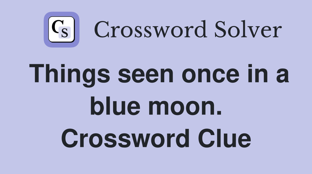 Things seen once in a blue moon. Crossword Clue