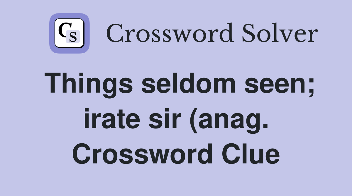 Things seldom seen irate sir (anag ) Crossword Clue Answers Things seldom seen irate sir (anag ) Crossword Clue Answers