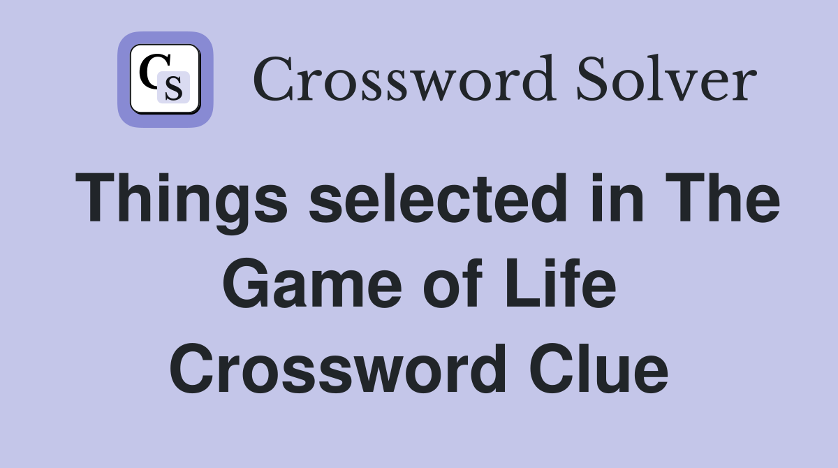 Things selected in The Game of Life Crossword Clue