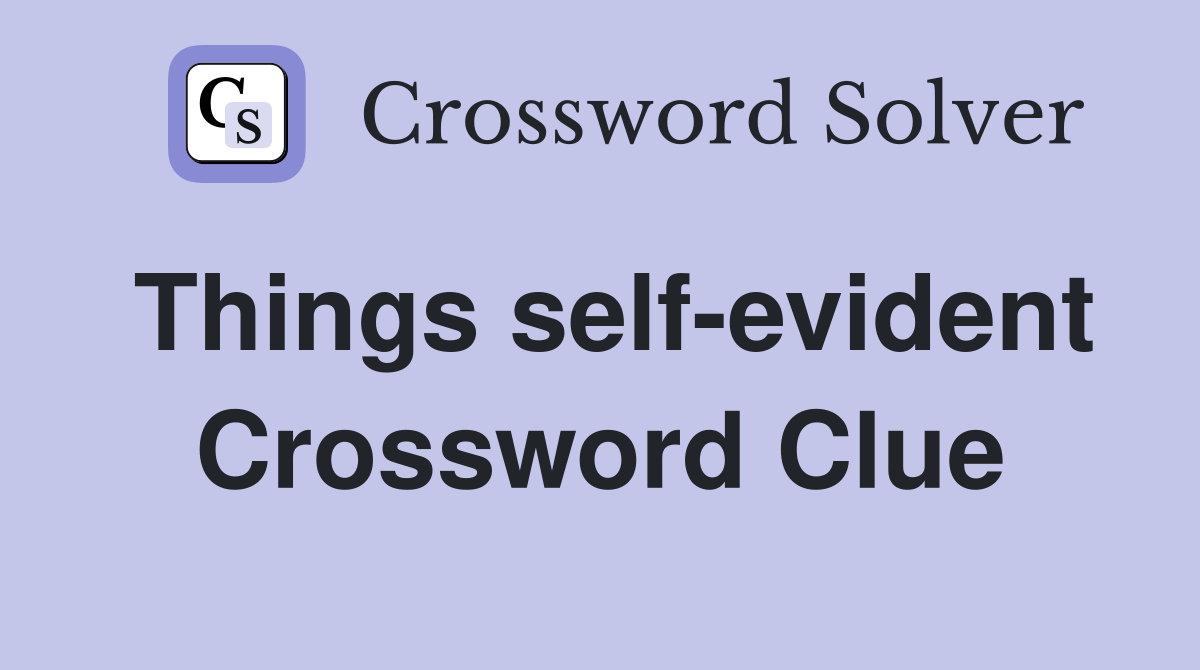 Things self-evident Crossword Clue