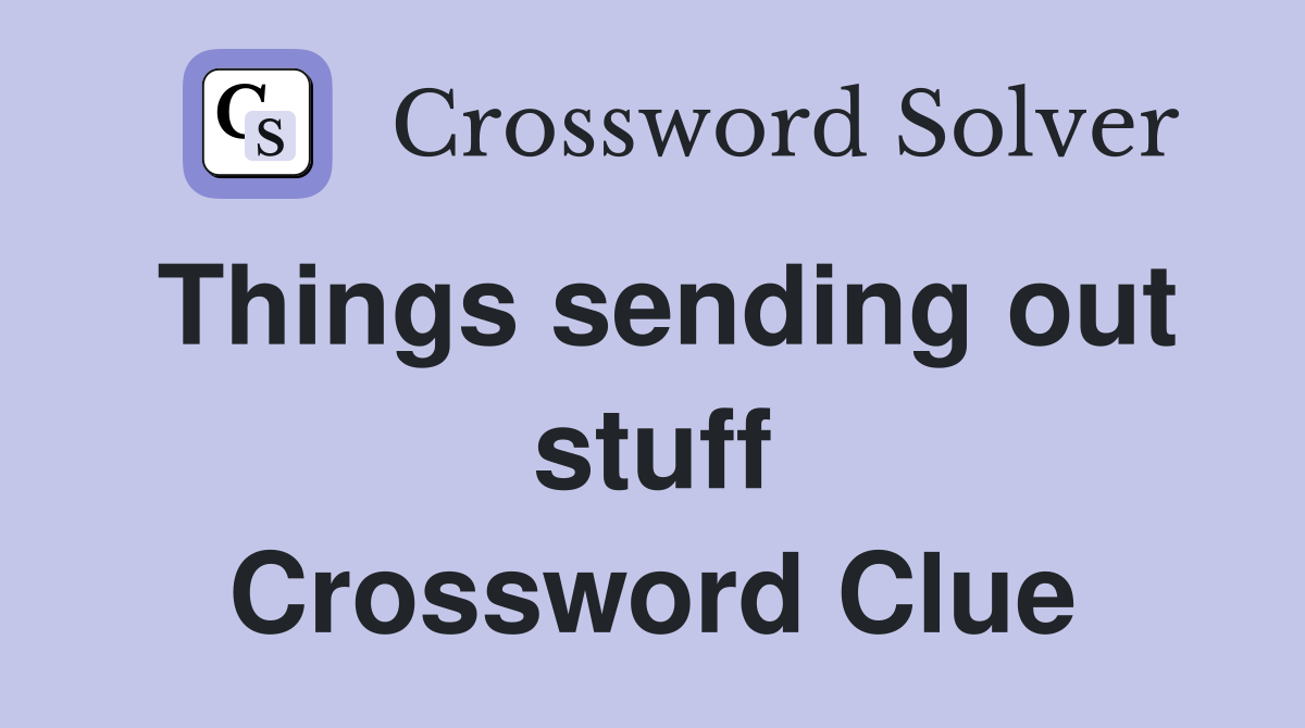 Things sending out stuff Crossword Clue