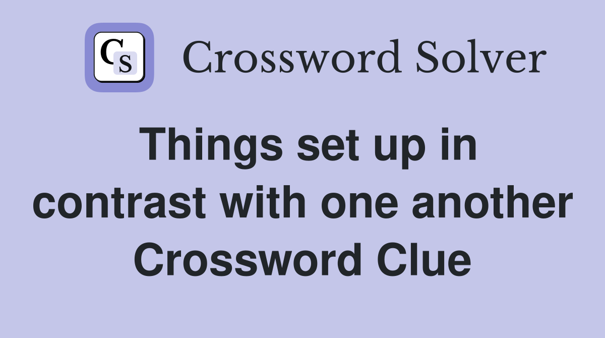Things set up in contrast with one another Crossword Clue