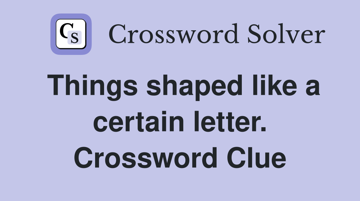 Things shaped like a certain letter. Crossword Clue