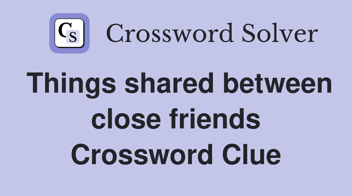 Things shared between close friends Crossword Clue