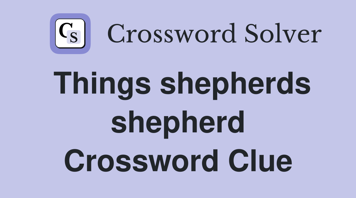 Things shepherds shepherd Crossword Clue
