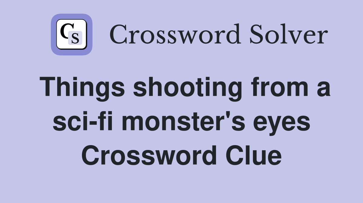 Things shooting from a sci-fi monster's eyes Crossword Clue