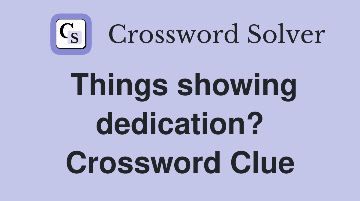 Things showing dedication? Crossword Clue