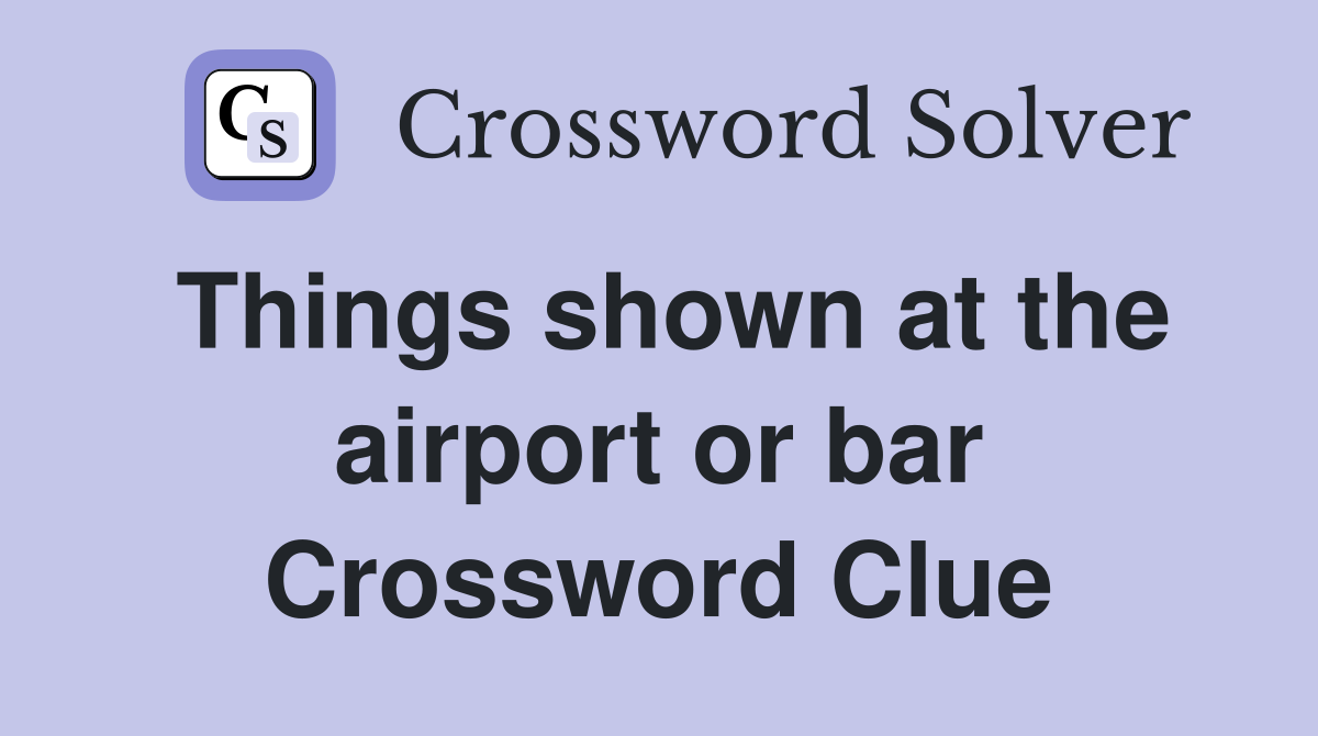 Things shown at the airport or bar Crossword Clue