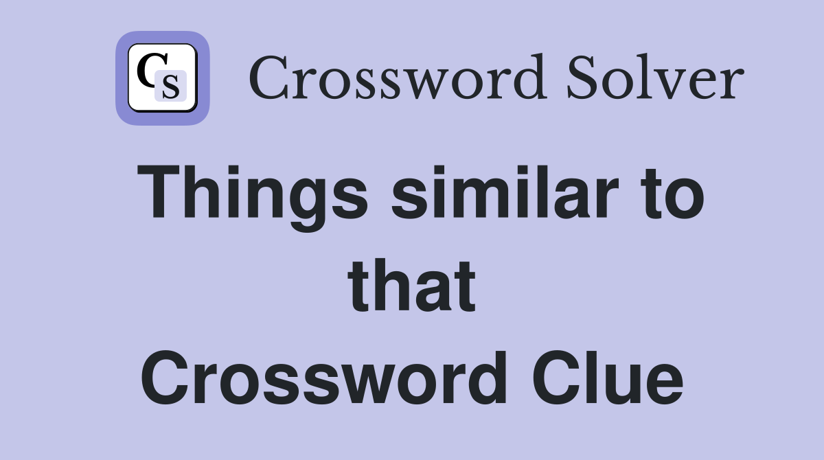 Things similar to that Crossword Clue