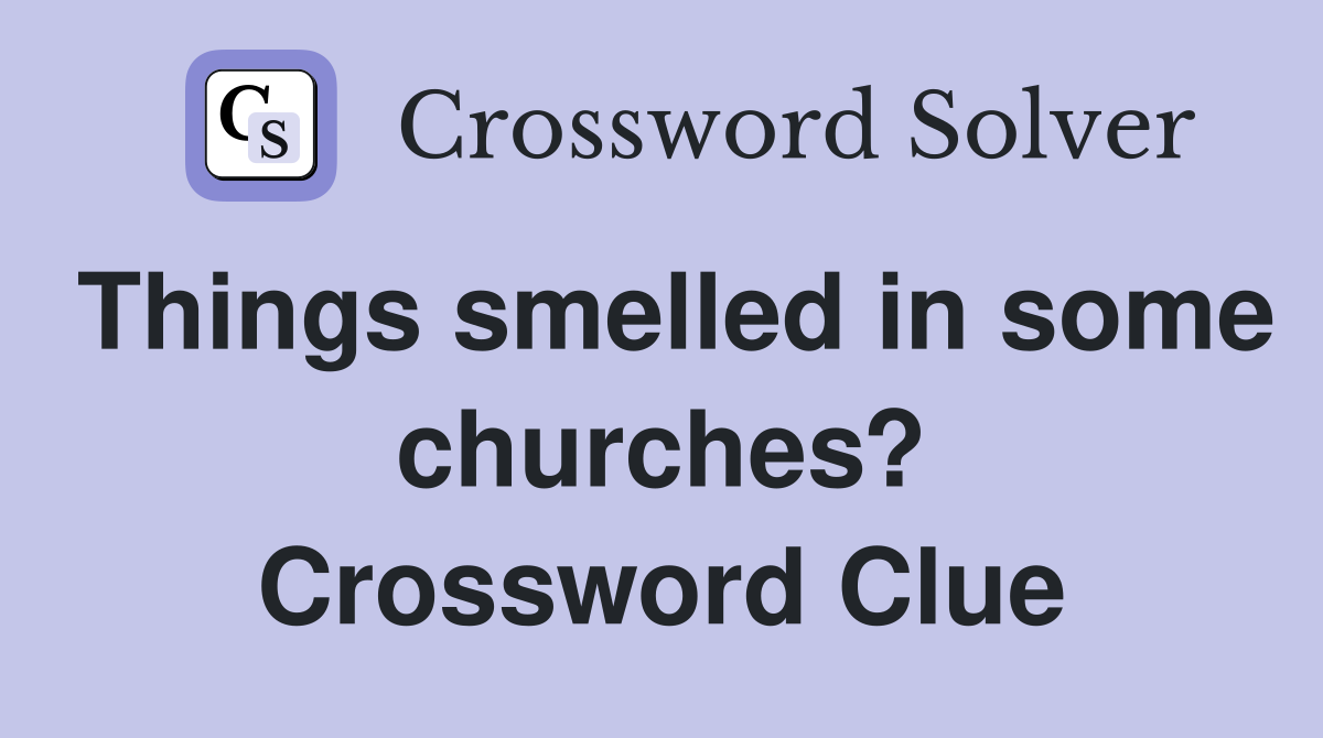 Things smelled in some churches? Crossword Clue