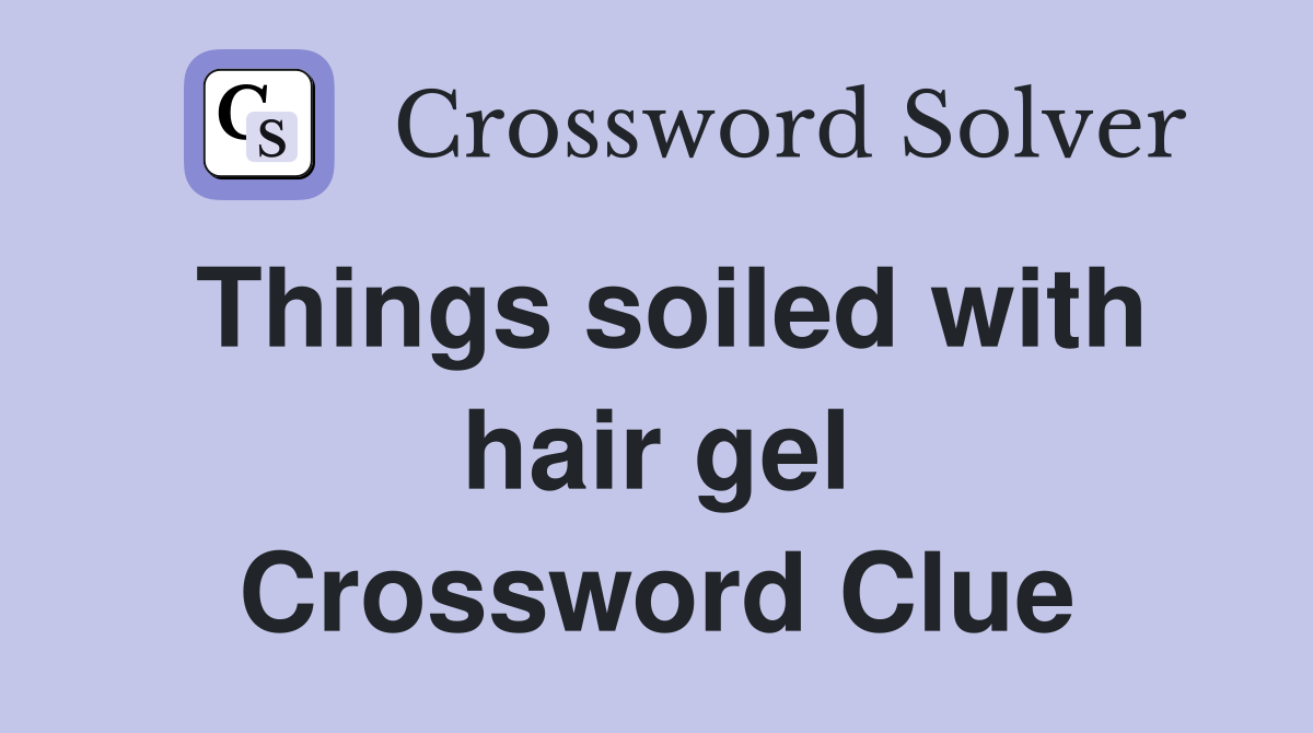 Things soiled with hair gel Crossword Clue