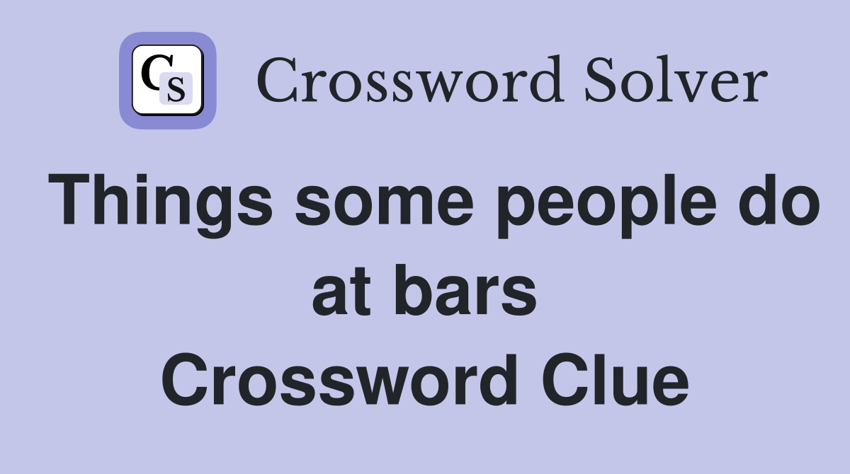 Things some people do at bars Crossword Clue