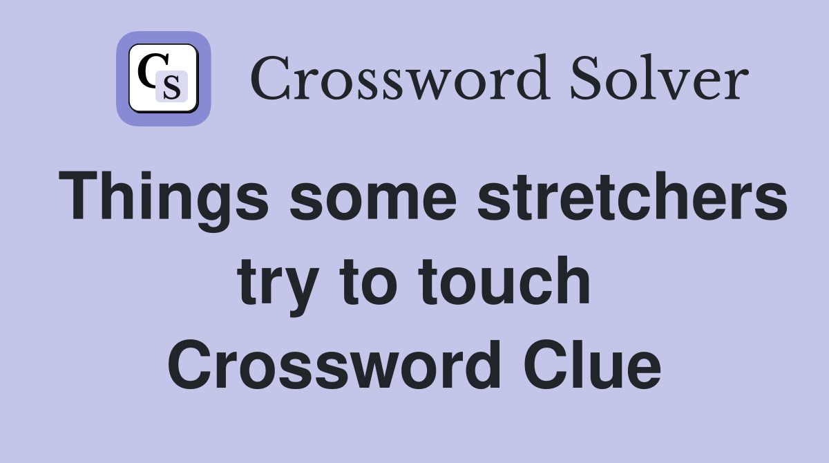 Things some stretchers try to touch Crossword Clue