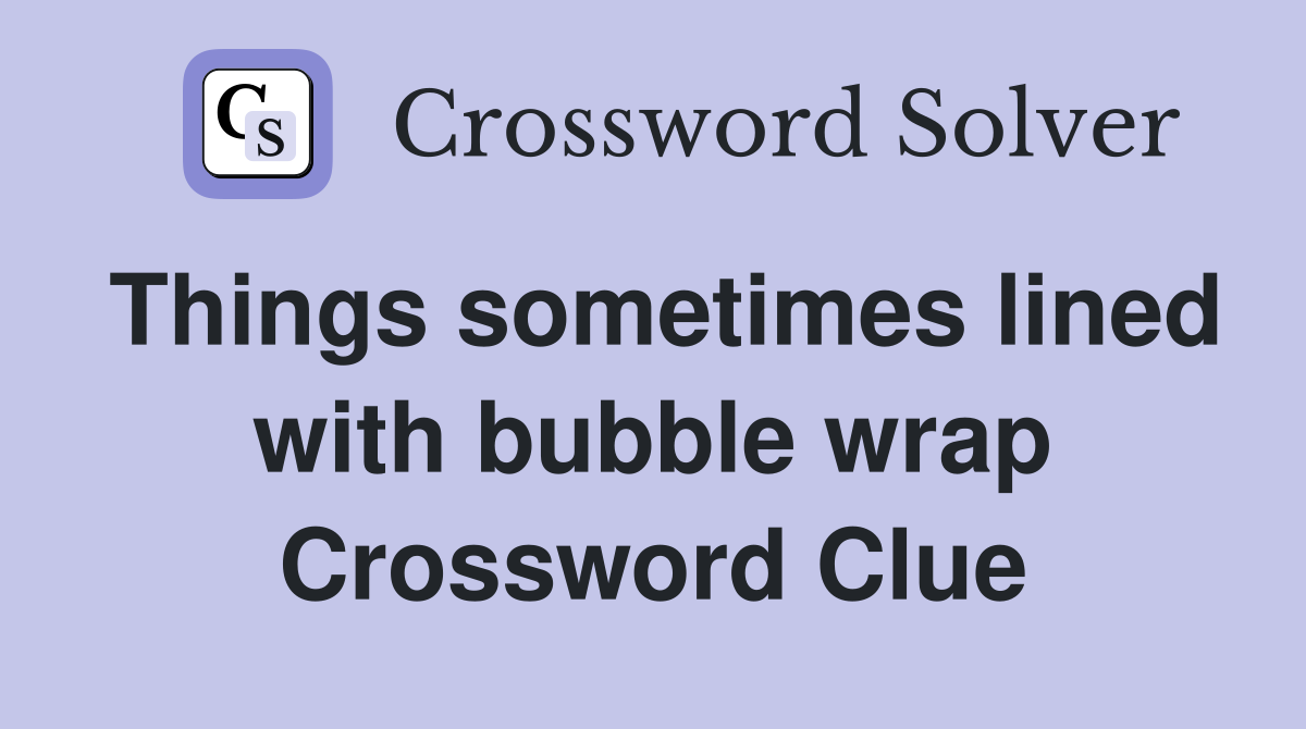 Things sometimes lined with bubble wrap Crossword Clue
