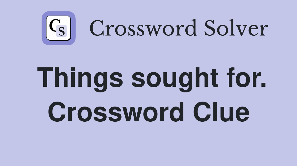 Things sought for. Crossword Clue