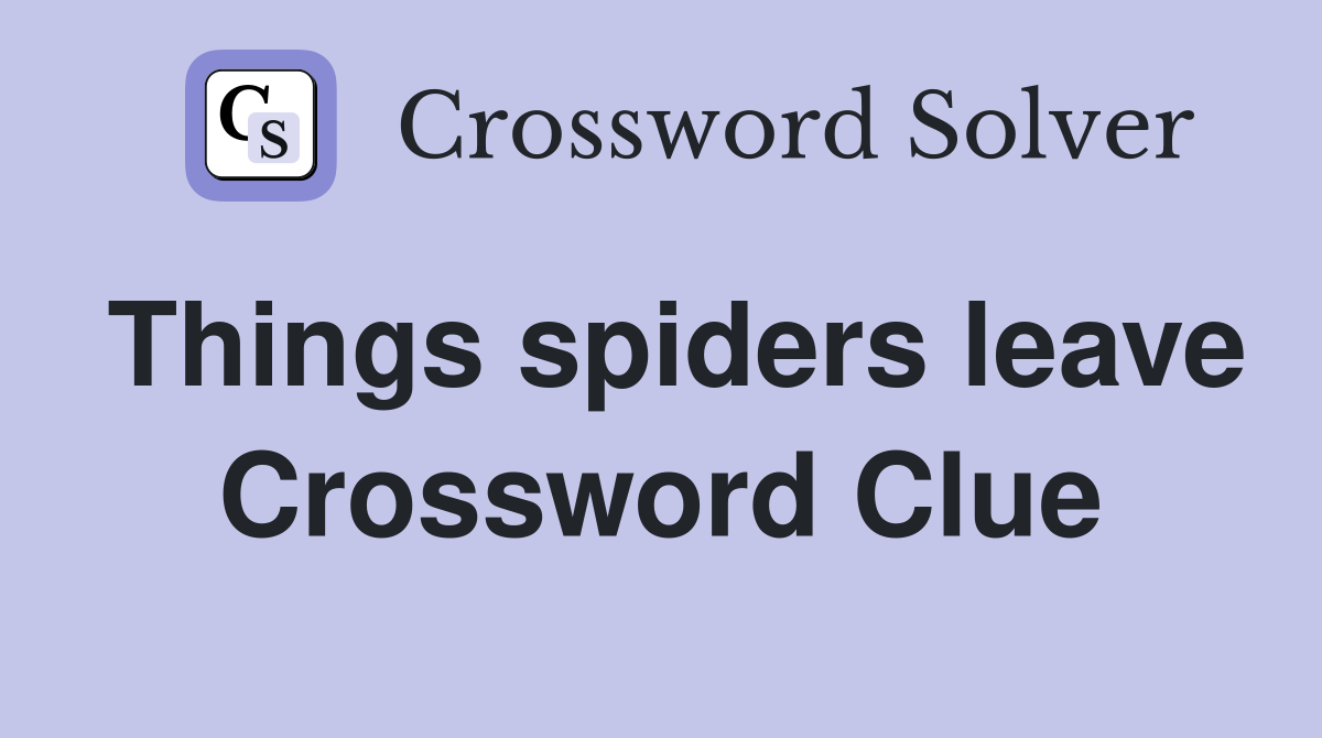 Things spiders leave Crossword Clue