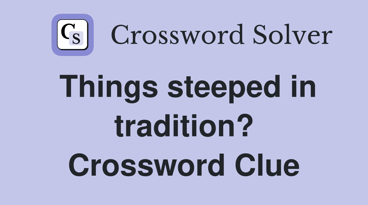Things steeped in tradition? Crossword Clue