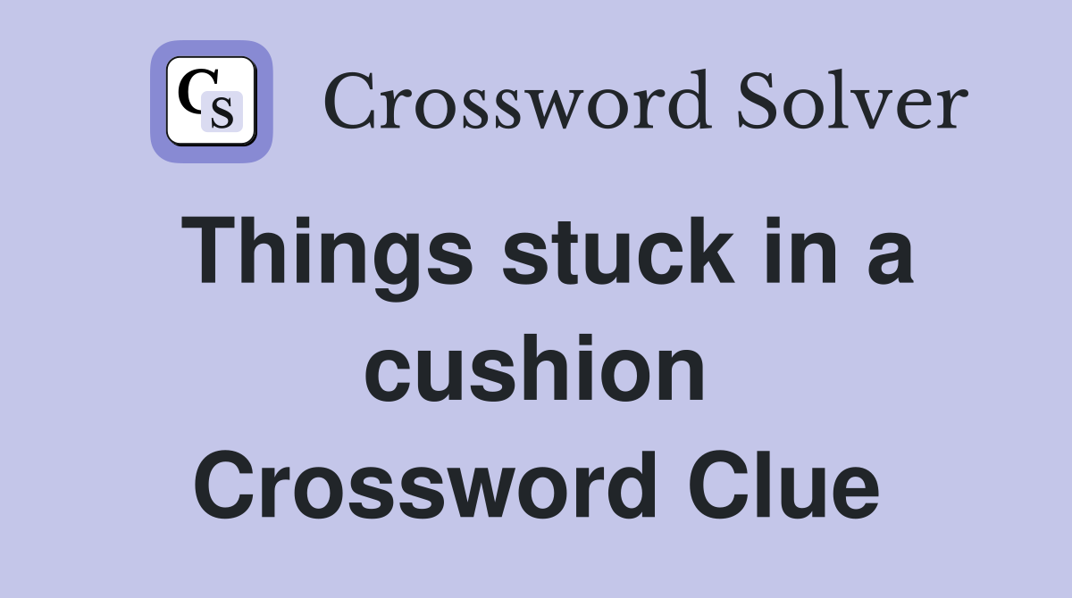Things stuck in a cushion Crossword Clue