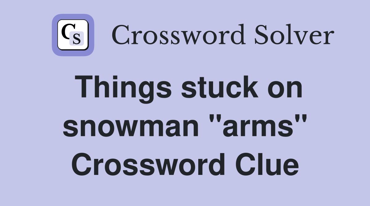 Things stuck on snowman "arms" Crossword Clue