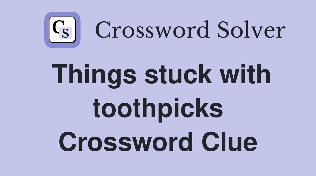 Things stuck with toothpicks Crossword Clue
