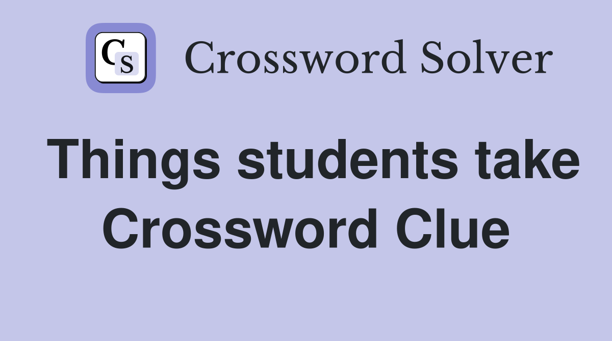 Things students take Crossword Clue
