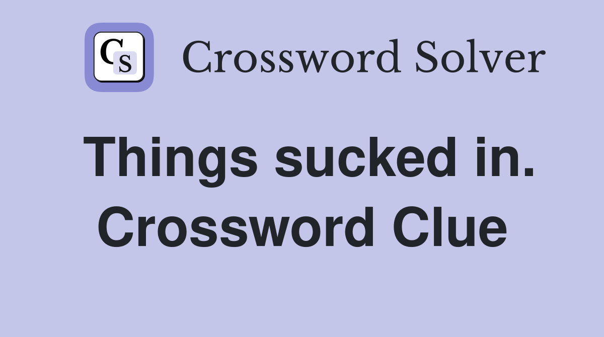 Things sucked in. Crossword Clue