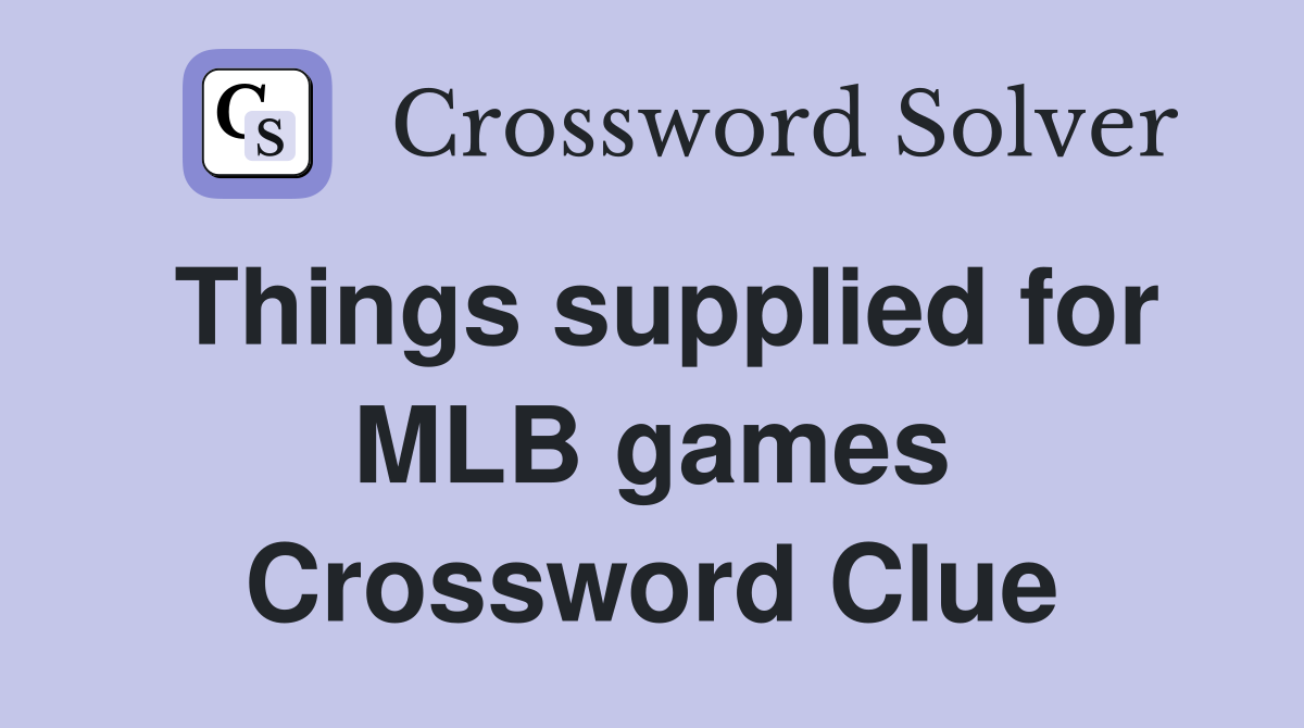 Things supplied for MLB games Crossword Clue