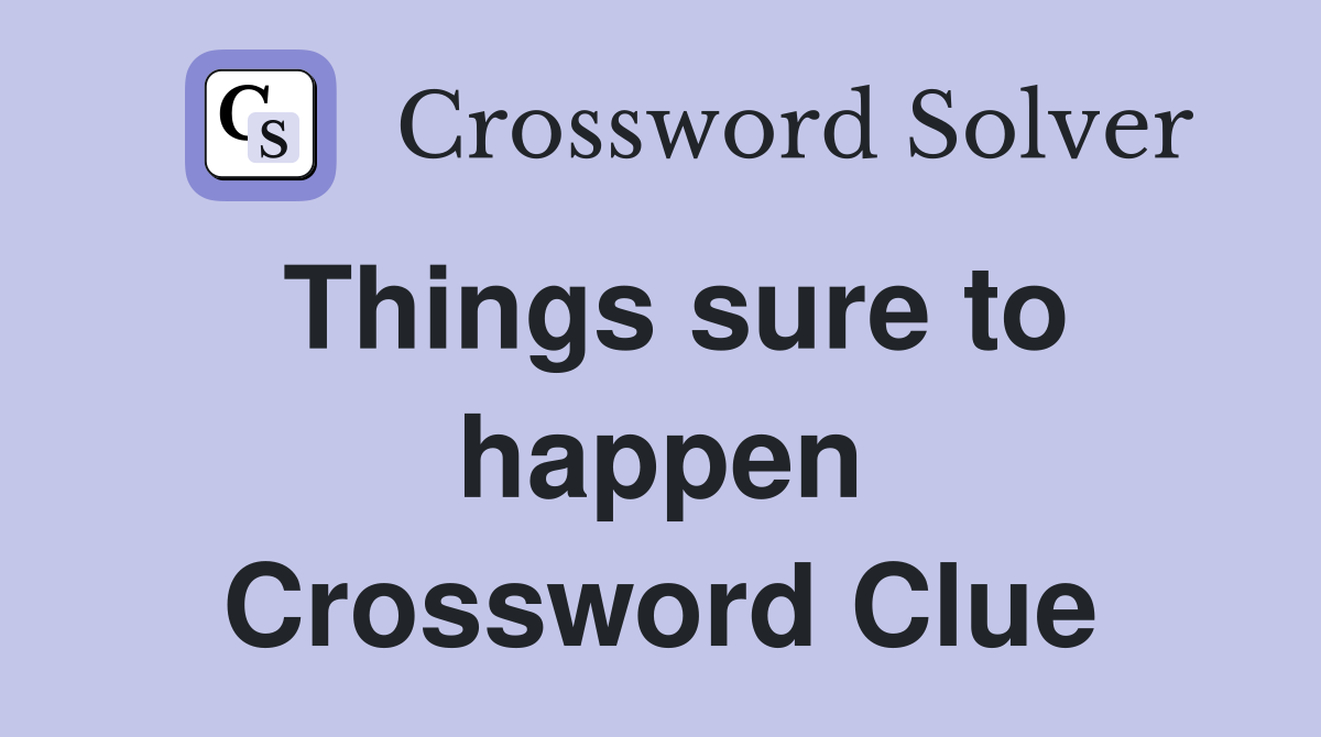 Things sure to happen Crossword Clue
