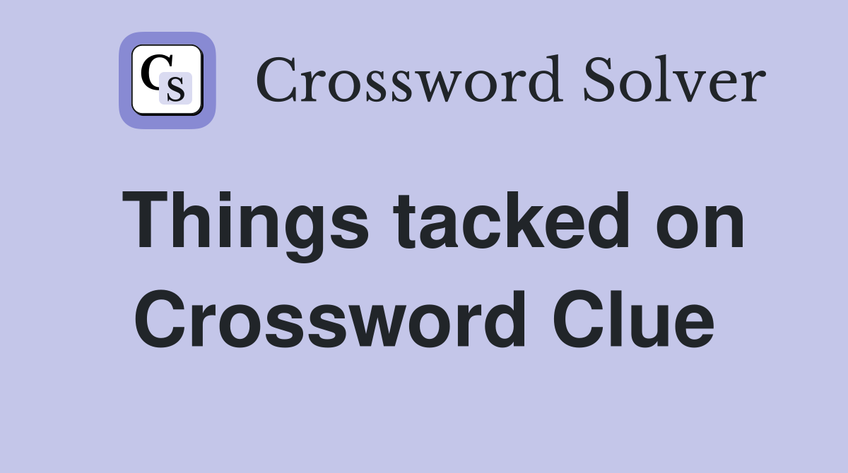Things tacked on Crossword Clue