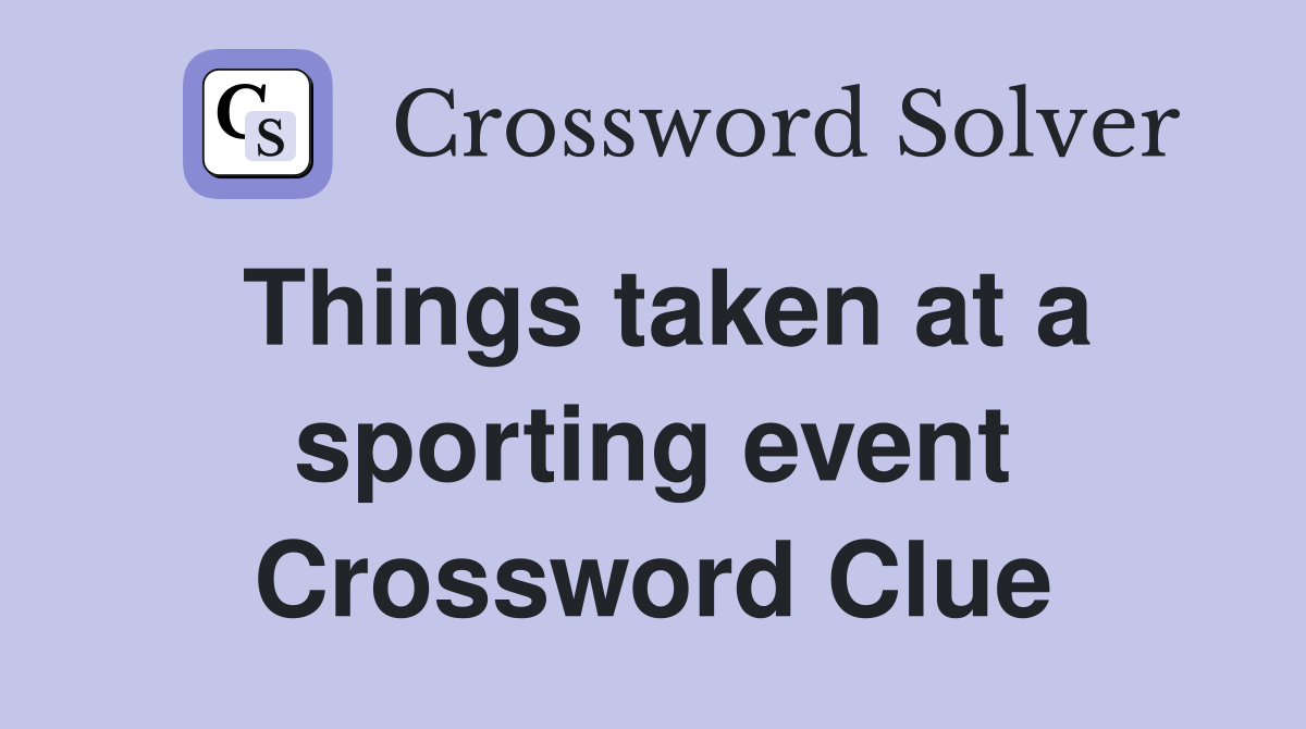 Things taken at a sporting event Crossword Clue