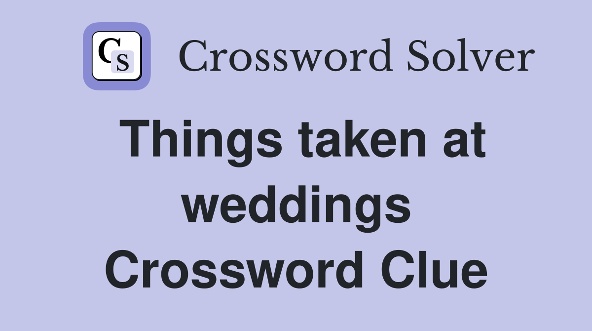 Things taken at weddings Crossword Clue