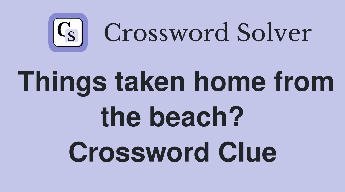 Things taken home from the beach? Crossword Clue