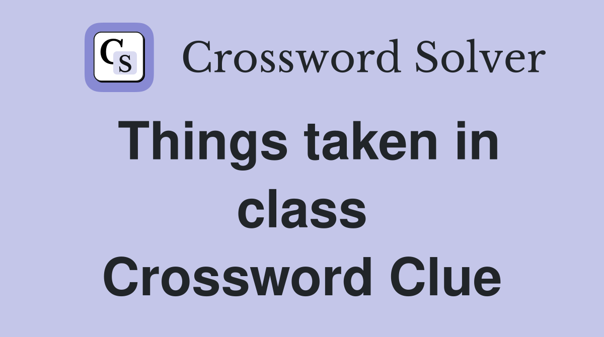 Things taken in class Crossword Clue