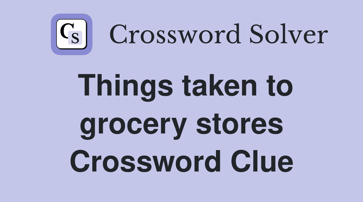 Things taken to grocery stores Crossword Clue