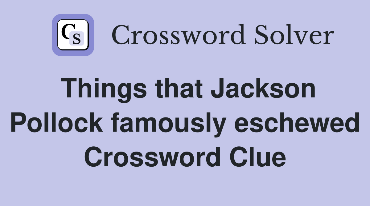 Things that Jackson Pollock famously eschewed Crossword Clue