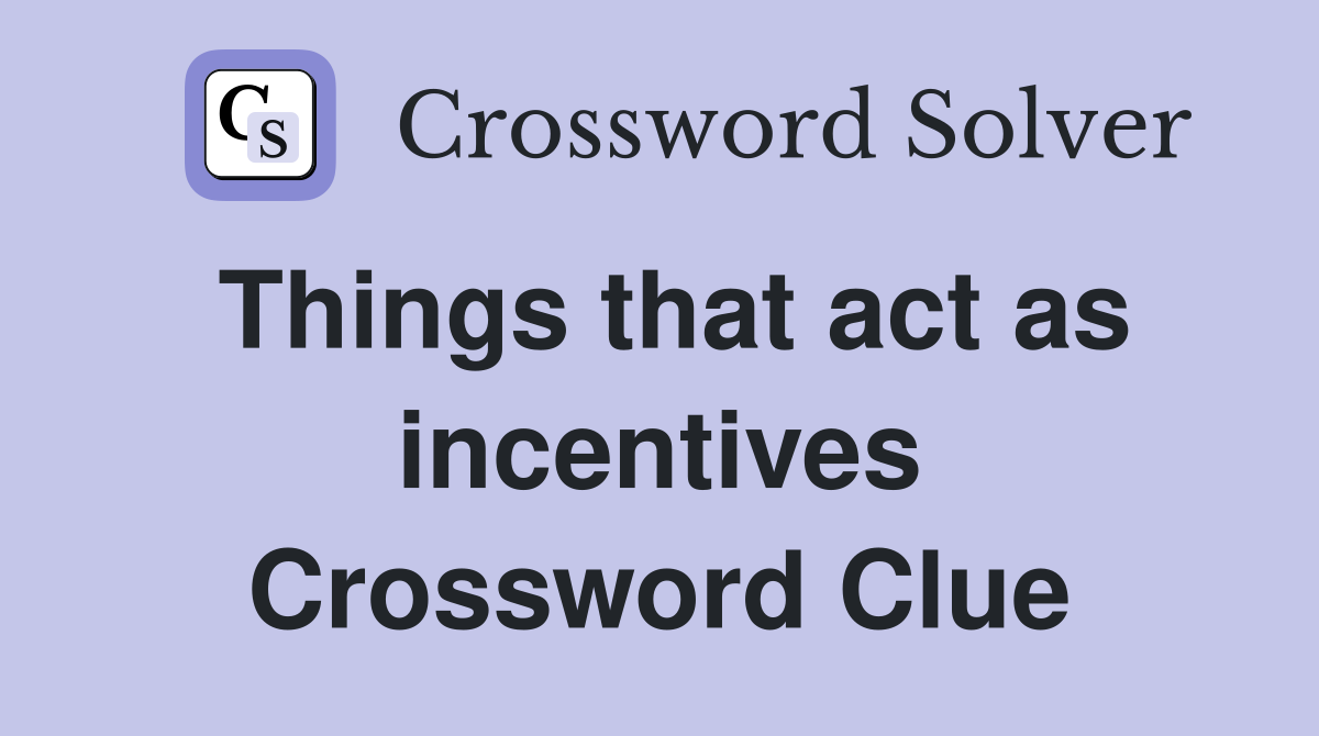 Things that act as incentives Crossword Clue